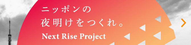 ニッポンの夜明けをつくれ。Next Rise Project